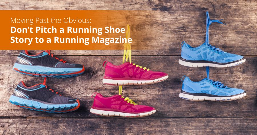 Moving Past the Obvious: Don’t Pitch a Running Shoe Story to a Running Magazine